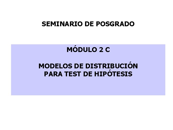 SEMINARIO DE POSGRADO MÓDULO 2 C MODELOS DE DISTRIBUCIÓN PARA TEST DE HIPÓTESIS 