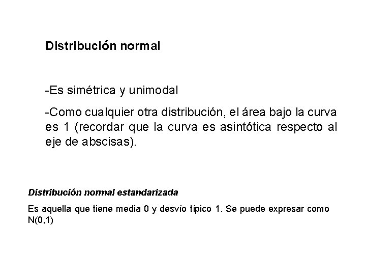 Distribución normal -Es simétrica y unimodal -Como cualquier otra distribución, el área bajo la