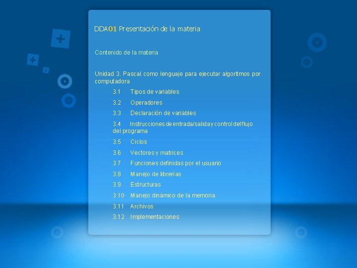 DDA 01 Presentación de la materia Contenido de la materia Unidad 3. Pascal como
