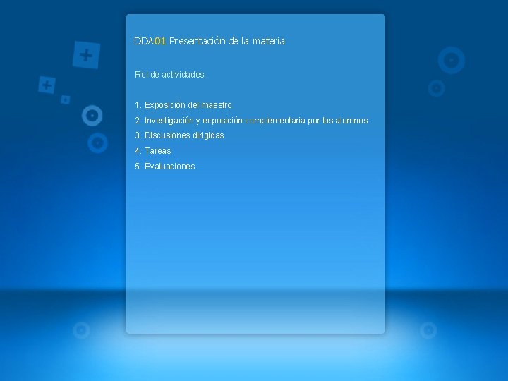 DDA 01 Presentación de la materia Rol de actividades 1. Exposición del maestro 2.