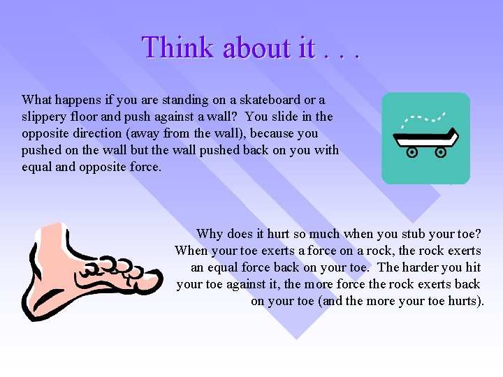 Think about it. . . What happens if you are standing on a skateboard