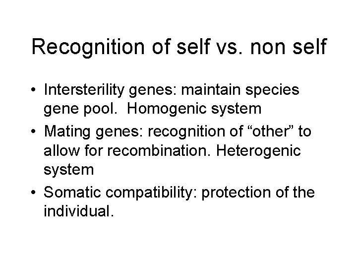Recognition of self vs. non self • Intersterility genes: maintain species gene pool. Homogenic