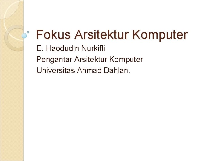 Fokus Arsitektur Komputer E. Haodudin Nurkifli Pengantar Arsitektur Komputer Universitas Ahmad Dahlan. 