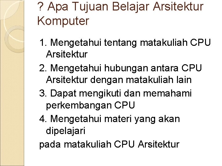 ? Apa Tujuan Belajar Arsitektur Komputer 1. Mengetahui tentang matakuliah CPU Arsitektur 2. Mengetahui