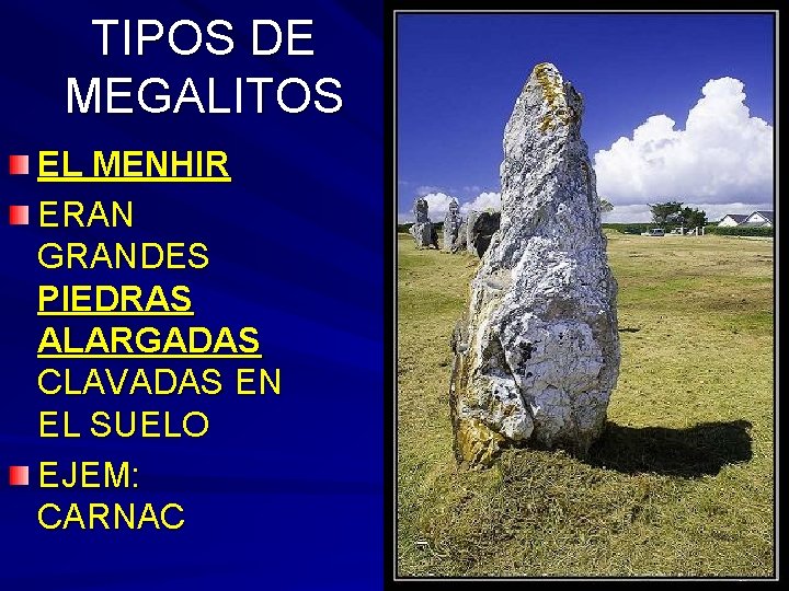 TIPOS DE MEGALITOS EL MENHIR ERAN GRANDES PIEDRAS ALARGADAS CLAVADAS EN EL SUELO EJEM: