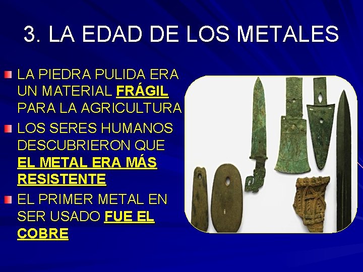 3. LA EDAD DE LOS METALES LA PIEDRA PULIDA ERA UN MATERIAL FRÁGIL PARA