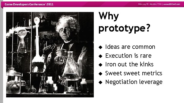 Why prototype? Ideas are common Execution is rare Iron out the kinks Sweet sweet