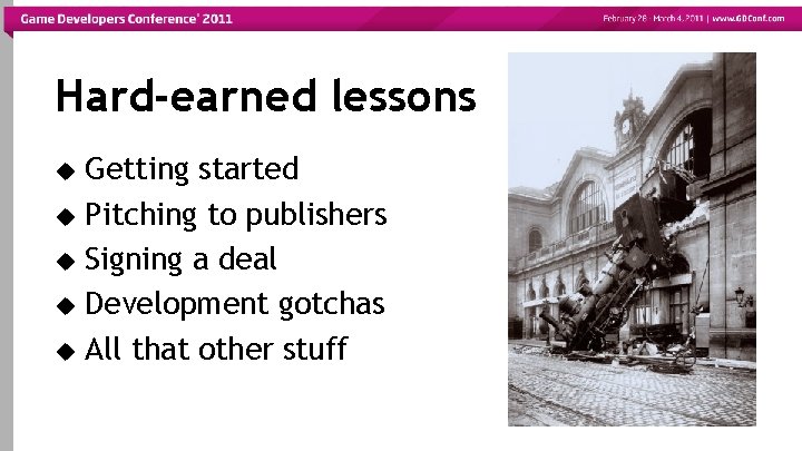 Hard-earned lessons Getting started Pitching to publishers Signing a deal Development gotchas All that