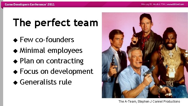 The perfect team Few co-founders Minimal employees Plan on contracting Focus on development Generalists