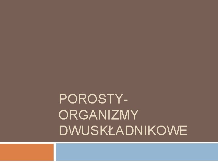 POROSTYORGANIZMY DWUSKŁADNIKOWE 