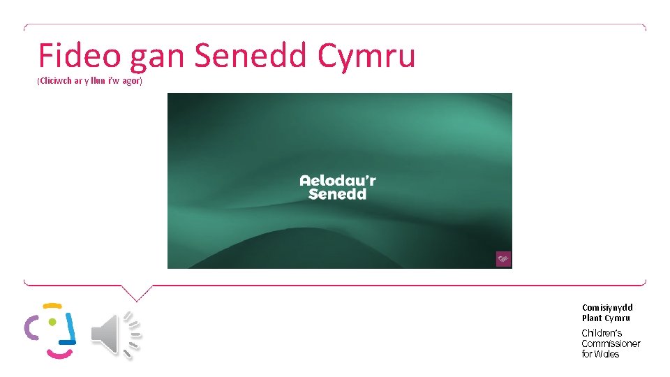 Fideo gan Senedd Cymru (Cliciwch ar y llun i’w agor) Comisiynydd Plant Cymru Children’s