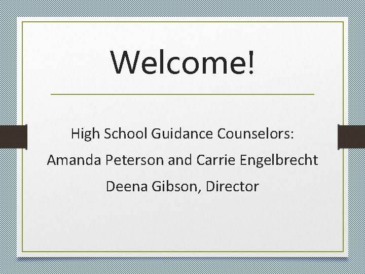 Welcome! High School Guidance Counselors: Amanda Peterson and Carrie Engelbrecht Deena Gibson, Director 