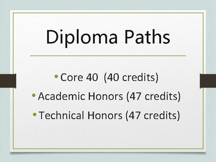 Diploma Paths • Core 40 (40 credits) • Academic Honors (47 credits) • Technical