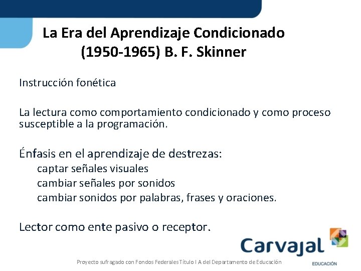 La Era del Aprendizaje Condicionado (1950 -1965) B. F. Skinner Instrucción fonética La lectura