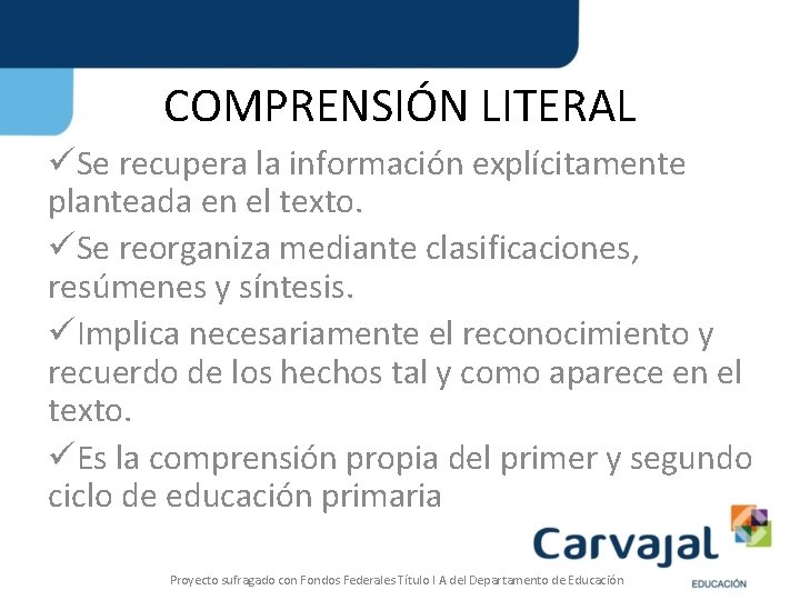 COMPRENSIÓN LITERAL üSe recupera la información explícitamente planteada en el texto. üSe reorganiza mediante