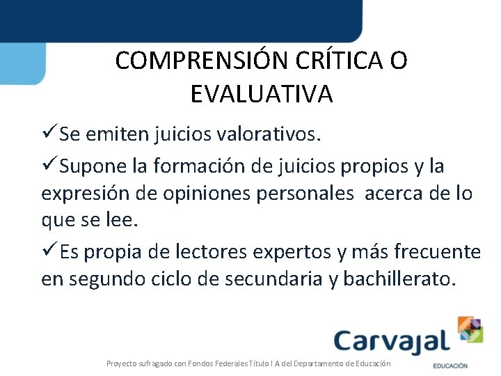 COMPRENSIÓN CRÍTICA O EVALUATIVA üSe emiten juicios valorativos. üSupone la formación de juicios propios