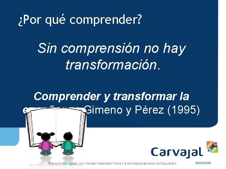 ¿Por qué comprender? Sin comprensión no hay transformación. Comprender y transformar la enseñanza Gimeno