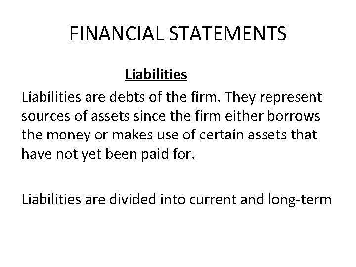 FINANCIAL STATEMENTS Liabilities are debts of the firm. They represent sources of assets since