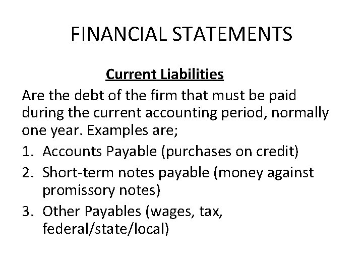 FINANCIAL STATEMENTS Current Liabilities Are the debt of the firm that must be paid