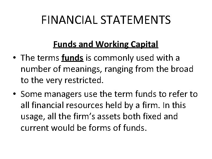 FINANCIAL STATEMENTS Funds and Working Capital • The terms funds is commonly used with