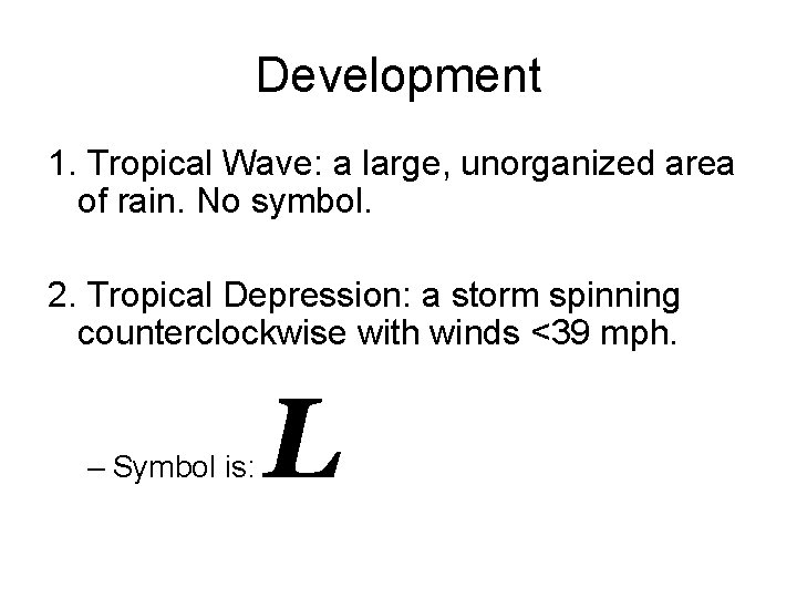 Development 1. Tropical Wave: a large, unorganized area of rain. No symbol. 2. Tropical