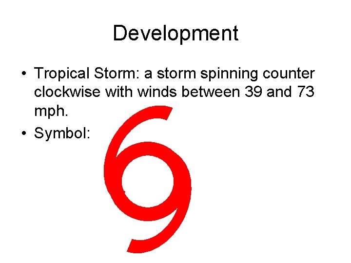 Development • Tropical Storm: a storm spinning counter clockwise with winds between 39 and