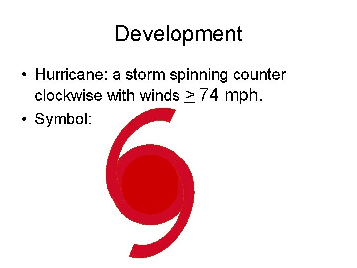 Development • Hurricane: a storm spinning counter clockwise with winds > 74 mph. •