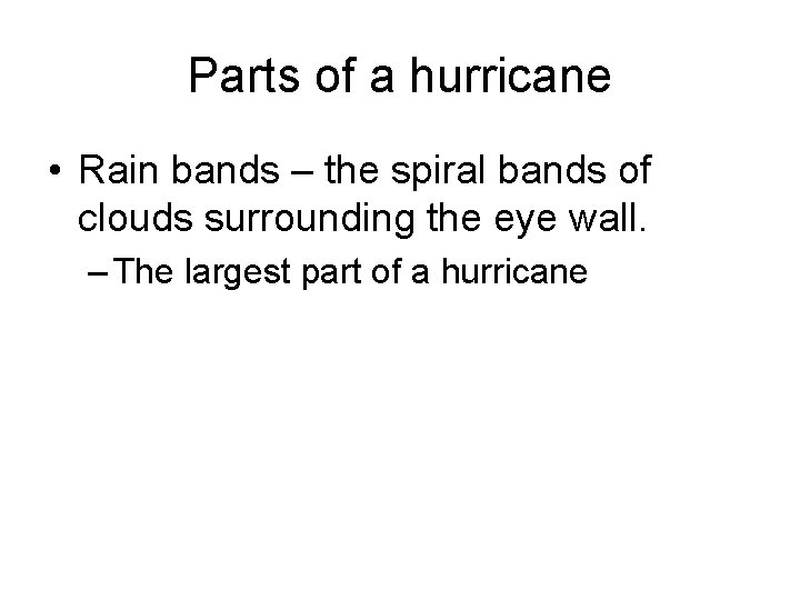 Parts of a hurricane • Rain bands – the spiral bands of clouds surrounding