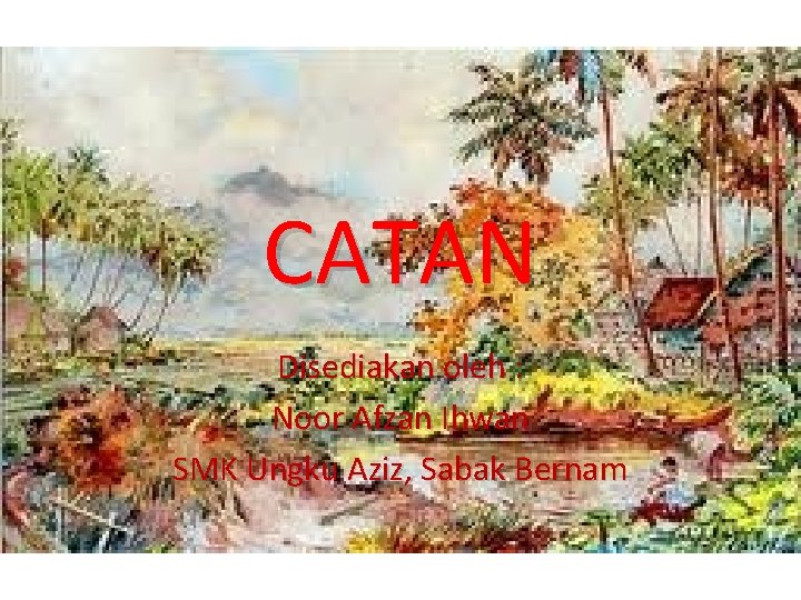 CATAN Disediakan oleh : Noor Afzan Ihwan SMK Ungku Aziz, Sabak Bernam 
