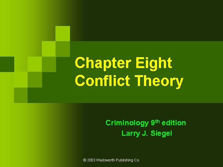 Chapter Eight Conflict Theory Criminology 9 th edition Larry J. Siegel © 2003 Wadsworth Chapter Eight Conflict Theory Criminology 9 th edition Larry J. Siegel © 2003 Wadsworth
