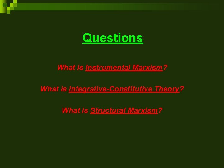Questions What is Instrumental Marxism? What is Integrative-Constitutive Theory? What is Structural Marxism? Questions What is Instrumental Marxism? What is Integrative-Constitutive Theory? What is Structural Marxism?