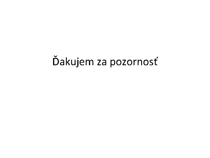 Ďakujem za pozornosť 