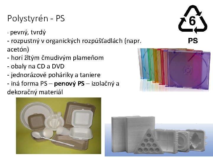 Polystyrén - PS - pevný, tvrdý - rozpustný v organických rozpúšťadlách (napr. acetón) -