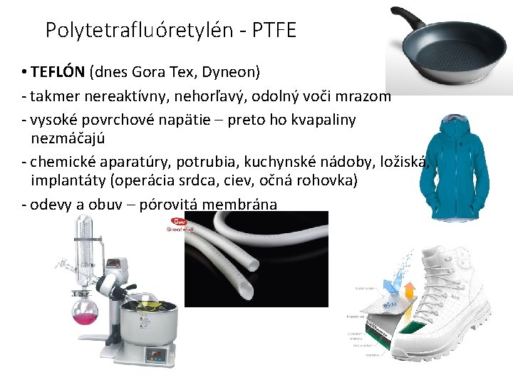 Polytetrafluóretylén - PTFE • TEFLÓN (dnes Gora Tex, Dyneon) - takmer nereaktívny, nehorľavý, odolný