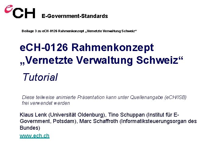 E-Government-Standards Beilage 3 zu e. CH-0126 Rahmenkonzept „Vernetzte Verwaltung Schweiz“ Tutorial Diese teilweise animierte