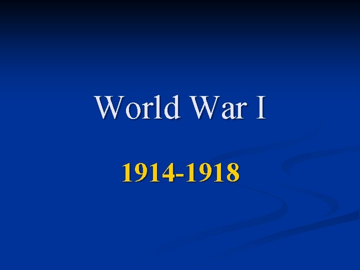 World War I 1914 -1918 