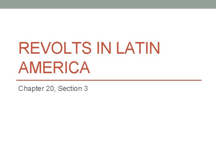 REVOLTS IN LATIN AMERICA Chapter 20, Section 3 