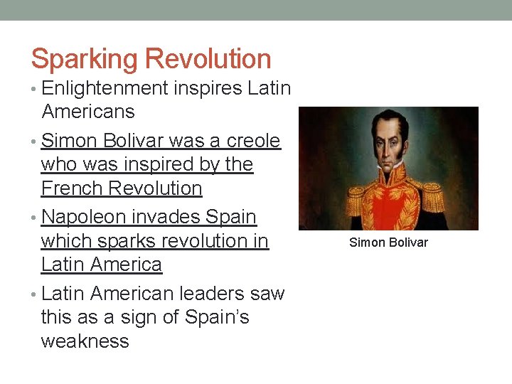 Sparking Revolution • Enlightenment inspires Latin Americans • Simon Bolivar was a creole who