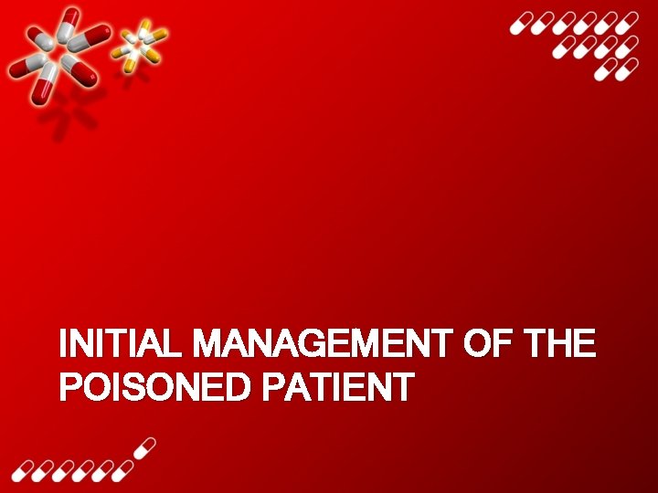 INITIAL MANAGEMENT OF THE POISONED PATIENT 