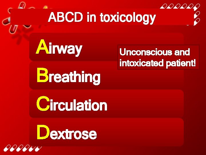 ABCD in toxicology Airway Breathing Circulation Dextrose Unconscious and intoxicated patient! 