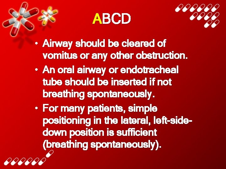 ABCD • Airway should be cleared of vomitus or any other obstruction. • An