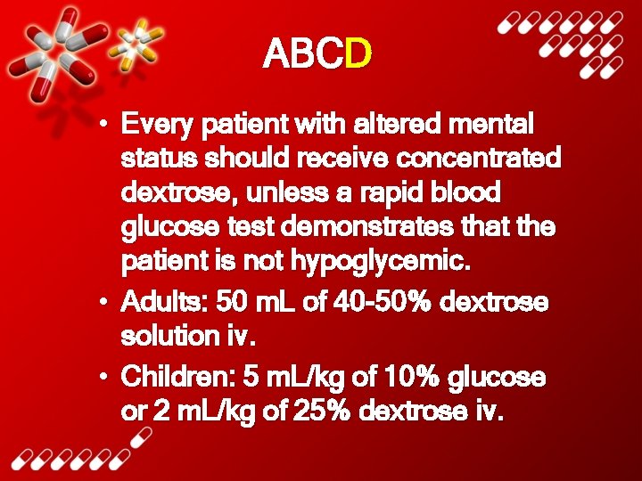 ABCD • Every patient with altered mental status should receive concentrated dextrose, unless a