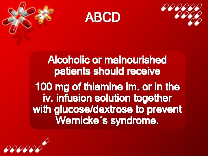 ABCD Alcoholic or malnourished patients should receive 100 mg of thiamine im. or in