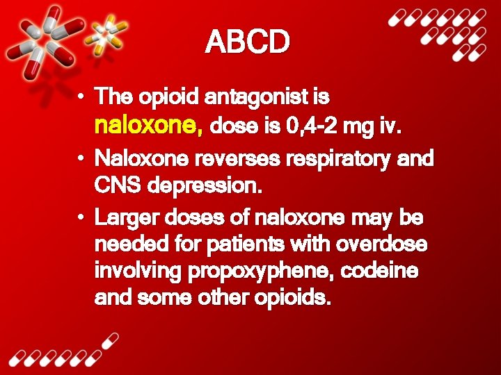 ABCD • The opioid antagonist is naloxone, dose is 0, 4 -2 mg iv.