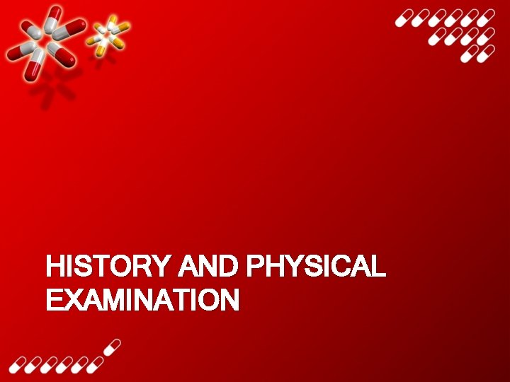 HISTORY AND PHYSICAL EXAMINATION 