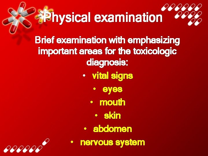 Physical examination Brief examination with emphasizing important areas for the toxicologic diagnosis: • vital