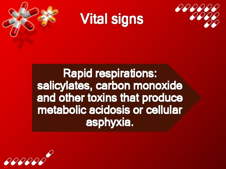 Vital signs Rapid respirations: salicylates, carbon monoxide and other toxins that produce metabolic acidosis