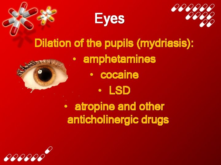 Eyes Dilation of the pupils (mydriasis): • amphetamines • cocaine • LSD • atropine