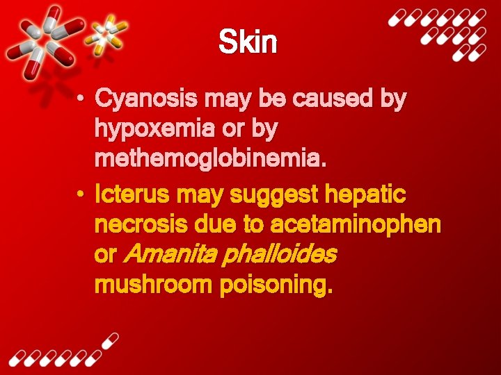 Skin • Cyanosis may be caused by hypoxemia or by methemoglobinemia. • Icterus may