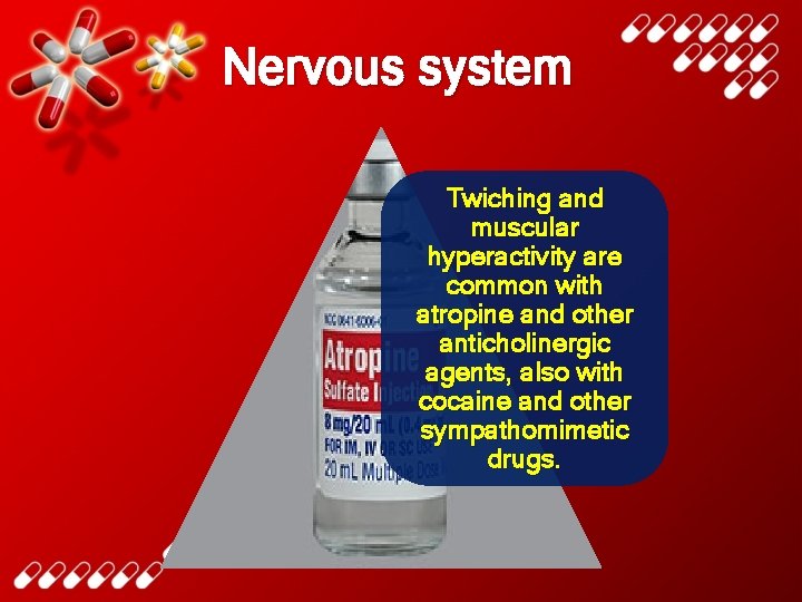 Nervous system Twiching and muscular hyperactivity are common with atropine and other anticholinergic agents,